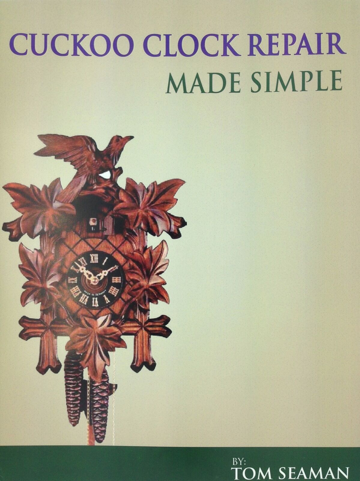 Cuckoo Clock Repair Book Made Simple By Tom Seaman